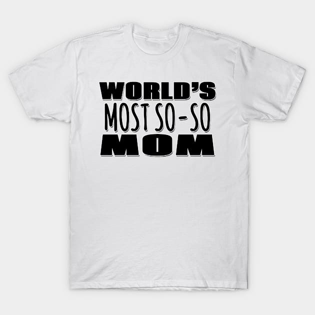 World's Most So-so  Mom T-Shirt by Mookle
